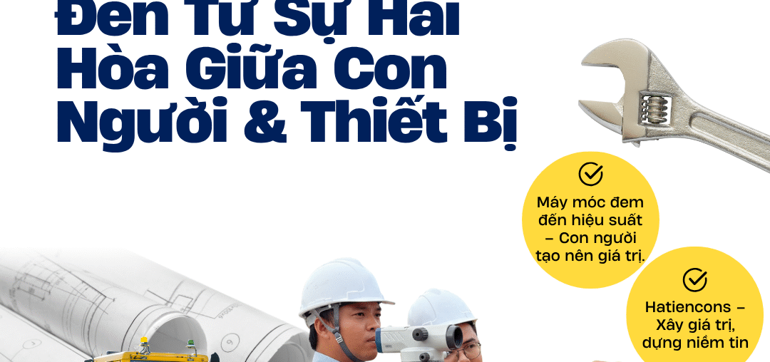 HATIENCONS - CÔNG TRÌNH CHẤT LƯỢNG ĐẾN TỪ SỰ HÀI HÒA GIỮA CON NGƯỜI & THIẾT BỊ