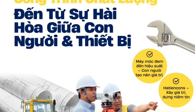 HATIENCONS - CÔNG TRÌNH CHẤT LƯỢNG ĐẾN TỪ SỰ HÀI HÒA GIỮA CON NGƯỜI & THIẾT BỊ