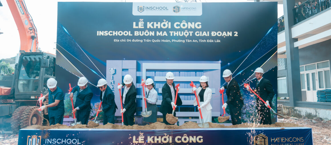 HATIENCONS KHỞI CÔNG DỰ ÁN TRƯỜNG INSCHOOL BUÔN MA THUỘT – GIAI ĐOẠN 2